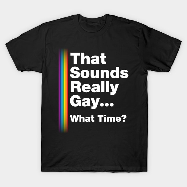 Fun Bisexual Pride Stuff - Sounds Gay What Time? T-Design T-Shirt by Vector Deluxe